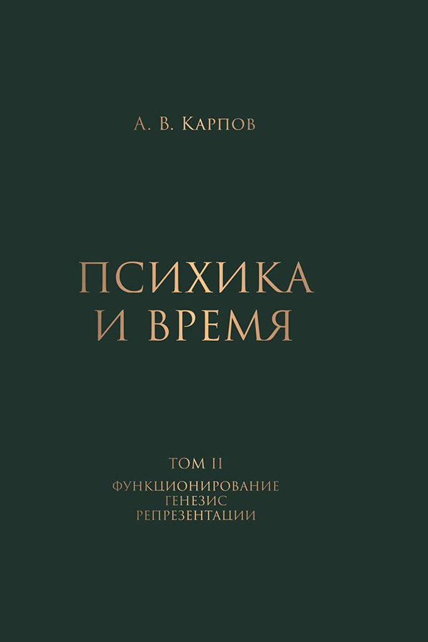 А. А. Карпов. Психика и время. В 2 томах. Т. 2. Функционирование. Генезис. Репрезентации / А. В. Карпов. – Ярославль : Филигрань, 2023. – 700 с.